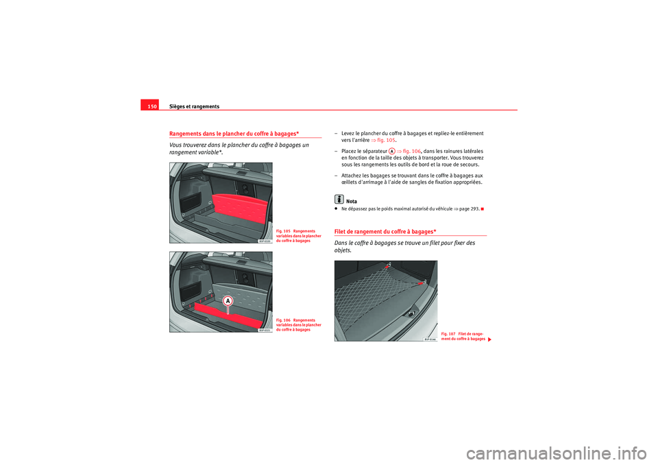 Seat Altea Freetrack 2011  Manuel du propriétaire (in French)  Sièges et rangements
150Rangements dans le plancher du coffre à bagages*
Vous trouverez dans le plancher du coffre à bagages un 
rangement variable*.
– Levez le plancher du coffre à bagages et r