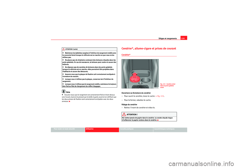 Seat Altea Freetrack 2011  Manuel du propriétaire (in French)  Sièges et rangements155
Pour rouler en toute sécurité
Utilisation
Conseils pratiques
Caractéristiques techniques
•Maintenez les tablettes rangées à lintérieur du rangement mobile avec 
le co