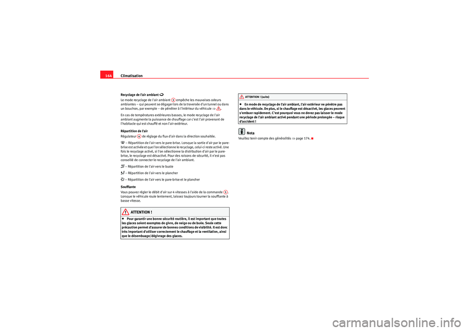 Seat Altea Freetrack 2011  Manuel du propriétaire (in French)  Climatisation
164Recyclage de lair ambiant 

Le mode recyclage de lair ambiant   empêche les mauvaises odeurs 
ambiantes – qui peuvent se dégager lors de la traversée dun tunnel ou dans 
un