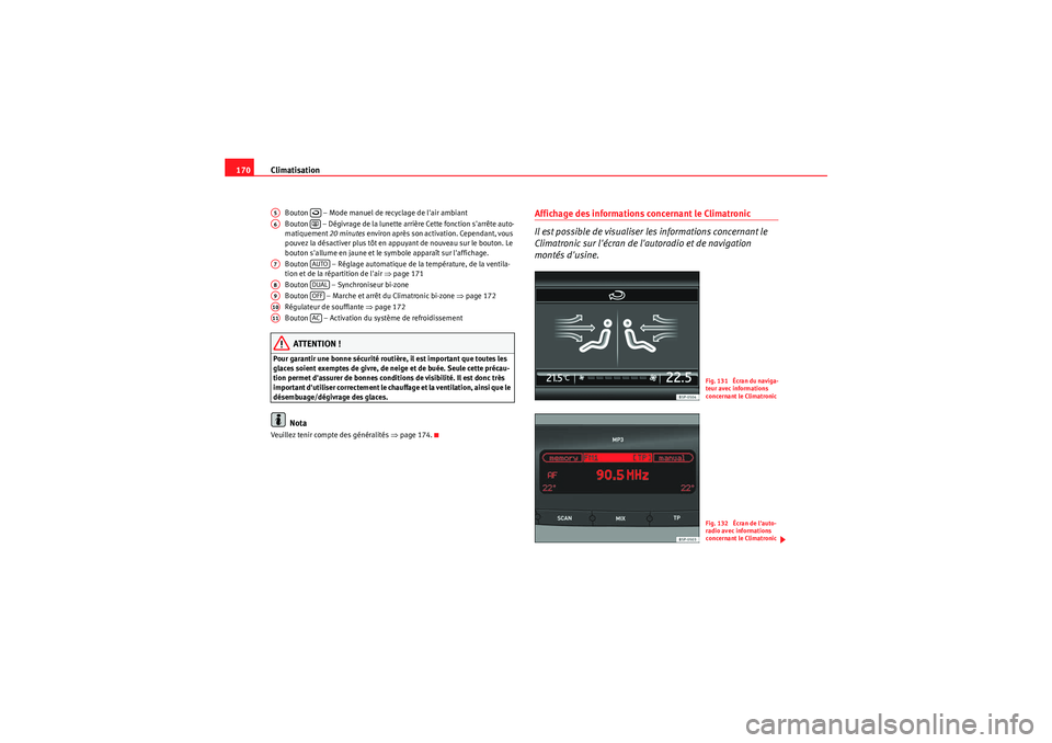 Seat Altea Freetrack 2011  Manuel du propriétaire (in French)  Climatisation
170
Bouton   – Mode manuel de recyclage de lair ambiant
Bouton   – Dégivrage de la lunette arrière Cette fonction sarrête auto-
matiquement  20 minutes environ après son activa
