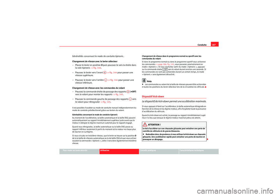 Seat Altea Freetrack 2011  Manuel du propriétaire (in French)  Conduite187
Pour rouler en toute sécurité
Utilisation
Conseils pratiques
Caractéristiques techniques
Généralités concernant le mode de conduite tiptronic.
Changement de vitesse avec le levier s�