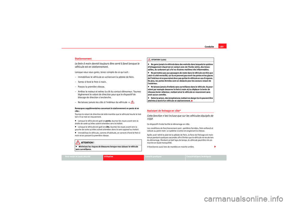 Seat Altea Freetrack 2011  Manuel du propriétaire (in French)  Conduite189
Pour rouler en toute sécurité
Utilisation
Conseils pratiques
Caractéristiques techniques
Stationnement
Le frein à main devrait toujours être serré à fond lorsque le 
véhicule est e