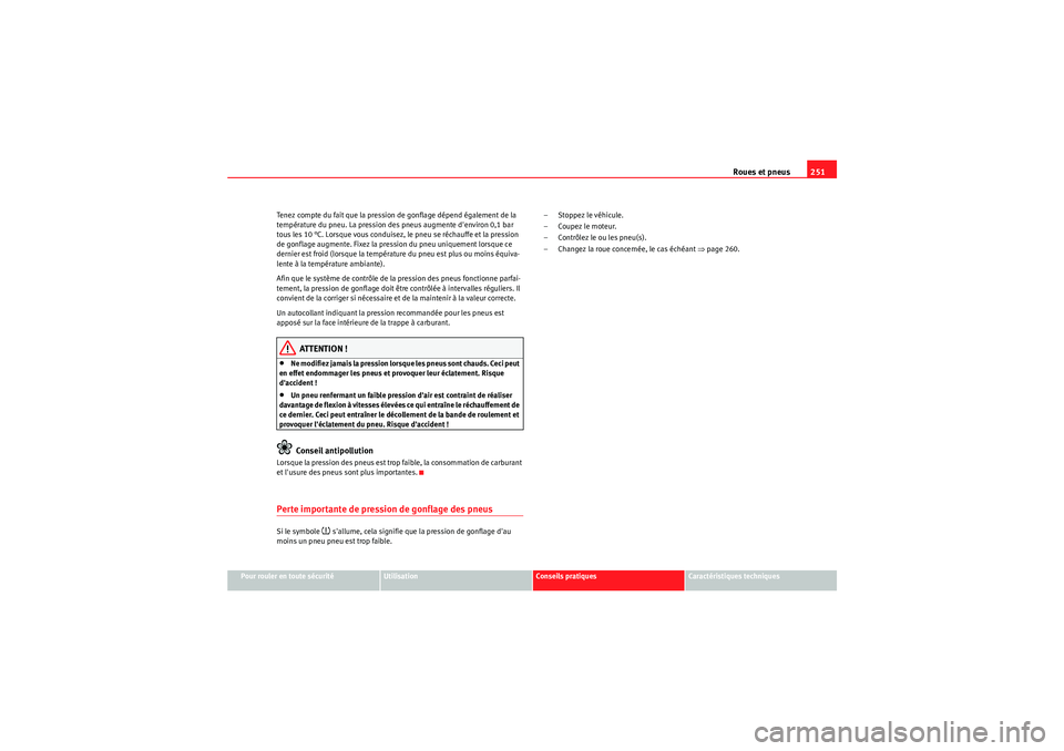 Seat Altea Freetrack 2011  Manuel du propriétaire (in French)  Roues et pneus251
Pour rouler en toute sécurité
Utilisation
Conseils pratiques
Caractéristiques techniques
Tenez compte du fait que la pression de gonflage dépend également de la 
température du
