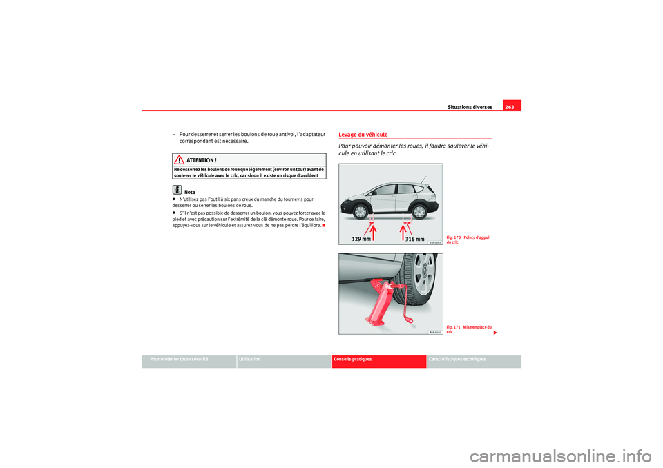 Seat Altea Freetrack 2011  Manuel du propriétaire (in French)  Situations diverses263
Pour rouler en toute sécurité
Utilisation
Conseils pratiques
Caractéristiques techniques
– Pour desserrer et serrer les boulon s de roue antivol, ladaptateur 
correspondan