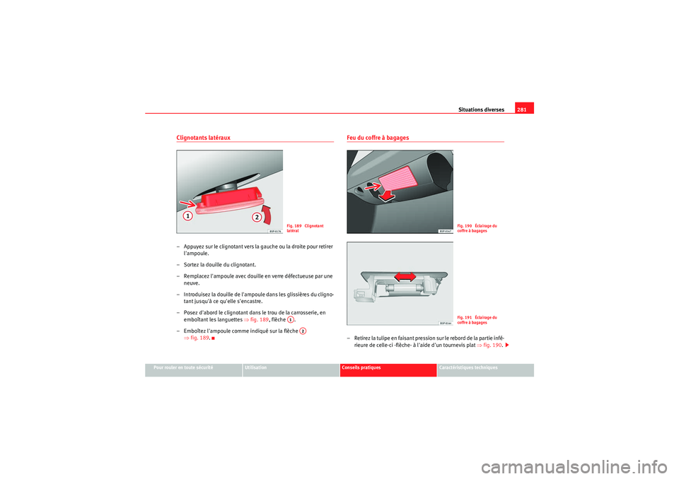 Seat Altea Freetrack 2011  Manuel du propriétaire (in French)  Situations diverses281
Pour rouler en toute sécurité
Utilisation
Conseils pratiques
Caractéristiques techniques
Clignotants latéraux– Appuyez sur le clignotant vers la gauche ou la droite pour r