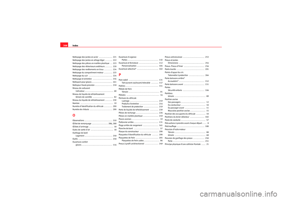 Seat Altea Freetrack 2011  Manuel du propriétaire (in French)  Index
308Nettoyage des jantes en acier  . . . . . . . . . . . . .  221
Nettoyage des jantes en alliage léger . . . . . . .  222
Nettoyage des pièces en matière plastique  . .  223
Nettoyage des ré