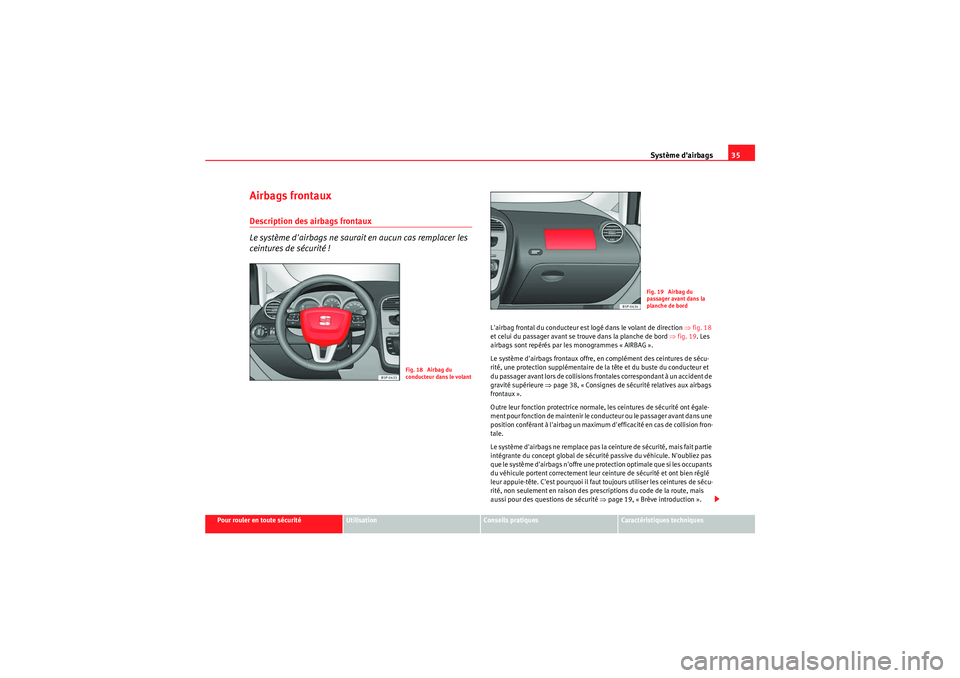 Seat Altea Freetrack 2011  Manuel du propriétaire (in French)  Système dairbags35
Pour rouler en toute sécurité
Utilisation
Conseils pratiques
Caractéristiques techniques
Airbags frontauxDescription des airbags frontaux
Le système dairbags ne saurait en au