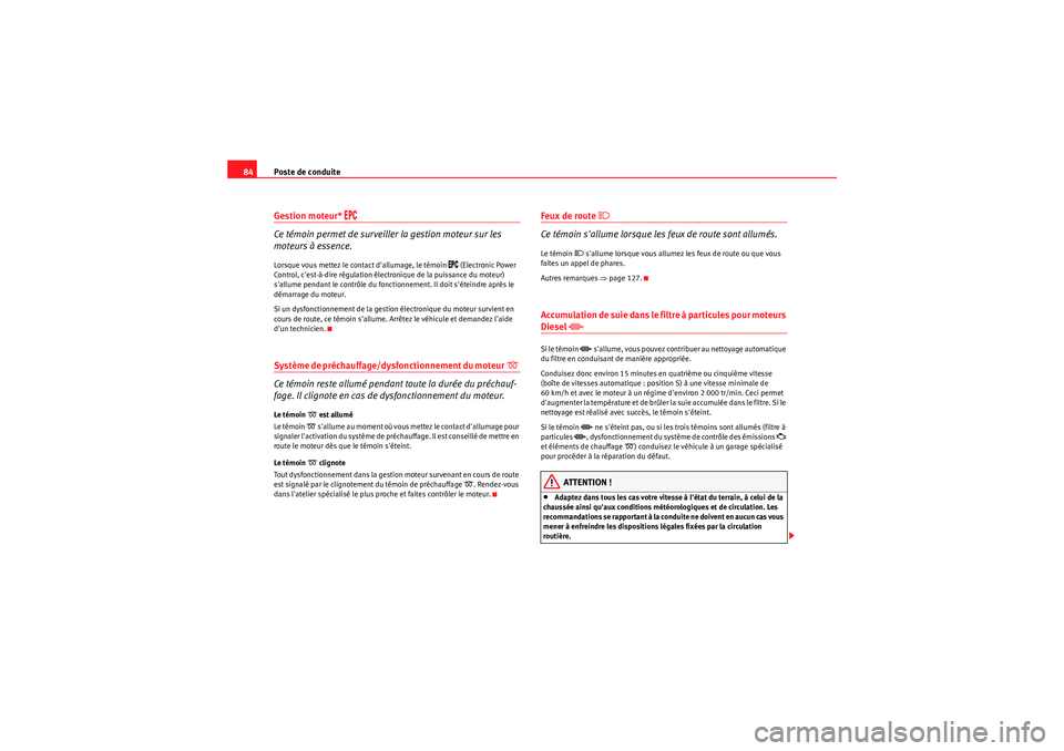 Seat Altea Freetrack 2011  Manuel du propriétaire (in French)  Poste de conduite
84Gestion moteur* 
�%�0�#
 
Ce témoin permet de surveiller la gestion moteur sur les 
moteurs à essence.
Lorsque vous mettez le contact dallumage, le témoin 
�%�0�# (Electronic P