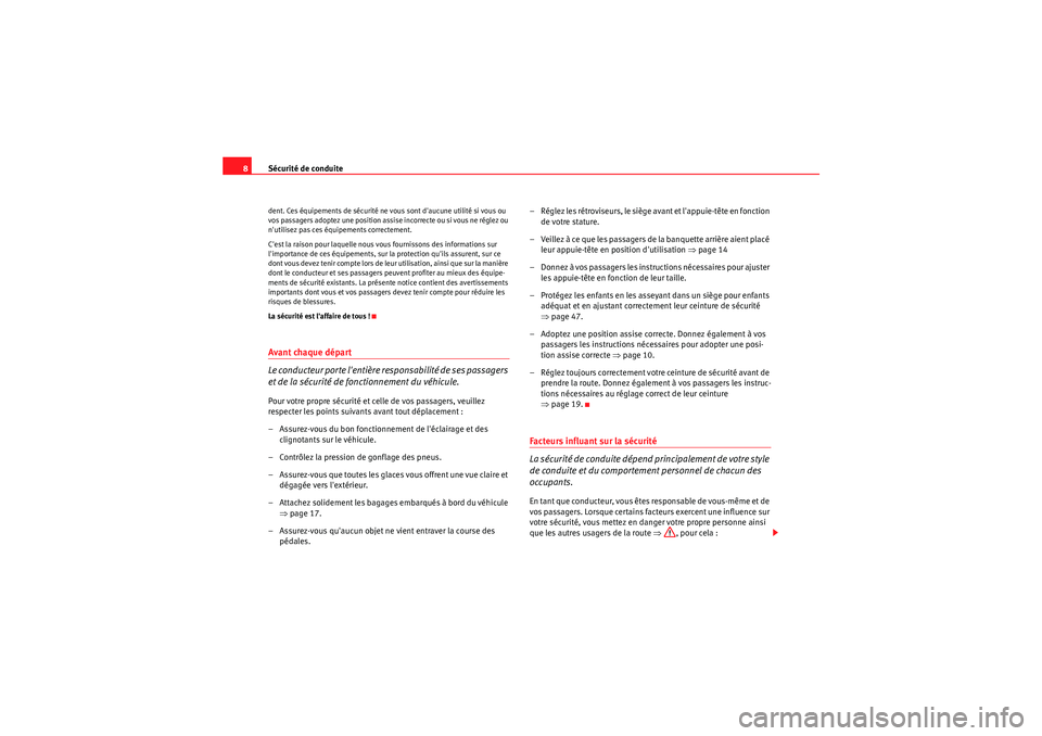 Seat Altea Freetrack 2011  Manuel du propriétaire (in French)  Sécurité de conduite
8dent. Ces équipements de sécurité ne vous sont daucune utilité si vous ou 
vos passagers adoptez une position assise incorrecte ou si vous ne réglez ou 
nutilisez pas ce