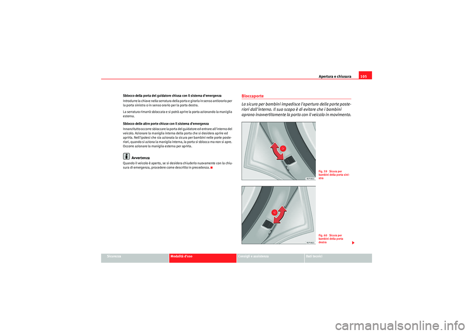 Seat Altea Freetrack 2011  Manuale del proprietario (in Italian) Apertura e chiusura105
Sicurezza
Modalità duso
Consigli e assistenza
Dati tecnici
Sblocco della porta del guidatore chiusa con il sistema demergenza
Introdurre la chiave nella serratura della porta