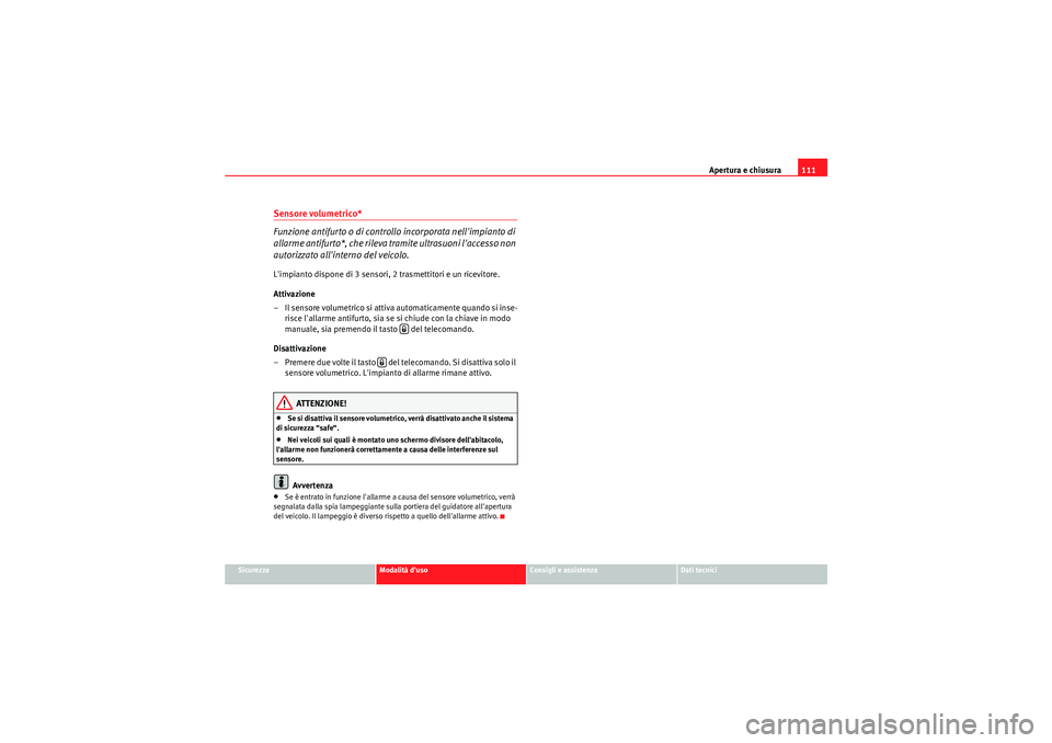 Seat Altea Freetrack 2011  Manuale del proprietario (in Italian) Apertura e chiusura111
Sicurezza
Modalità duso
Consigli e assistenza
Dati tecnici
Sensore volumetrico*
Funzione antifurto o di controllo incorporata nellimpianto di 
allarme antifurto*, che rileva 
