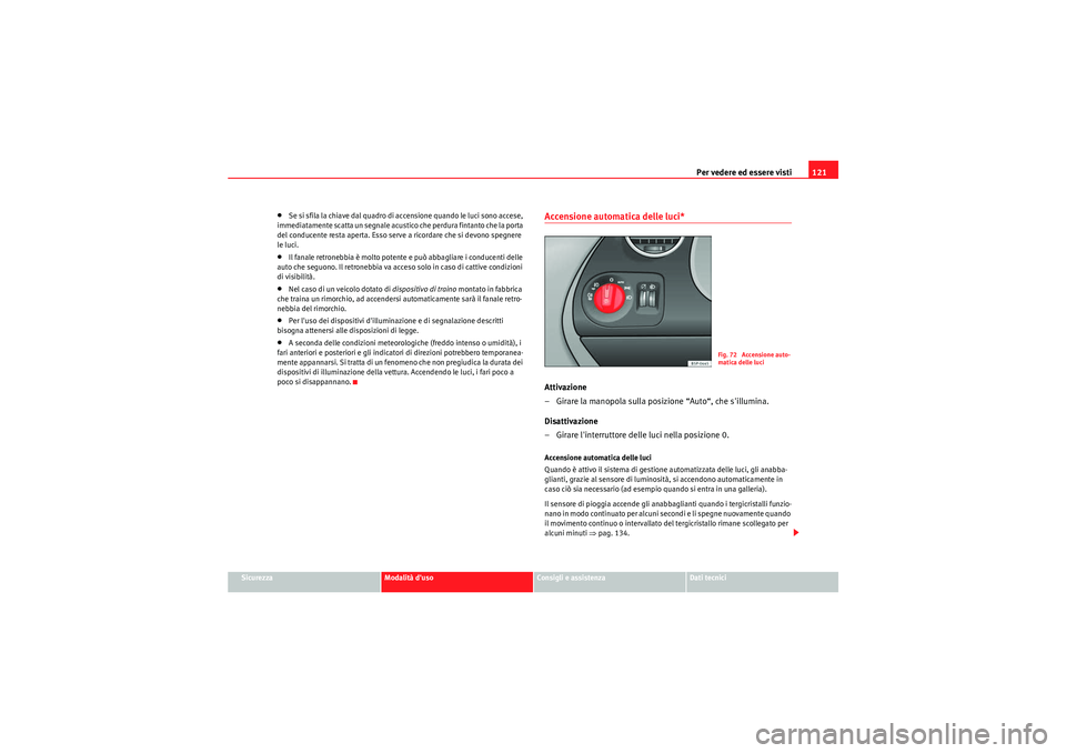 Seat Altea Freetrack 2011  Manuale del proprietario (in Italian) Per vedere ed essere visti121
Sicurezza
Modalità duso
Consigli e assistenza
Dati tecnici
•Se si sfila la chiave dal quadro di accensione quando le luci sono accese, 
immediatamente scatta un segna