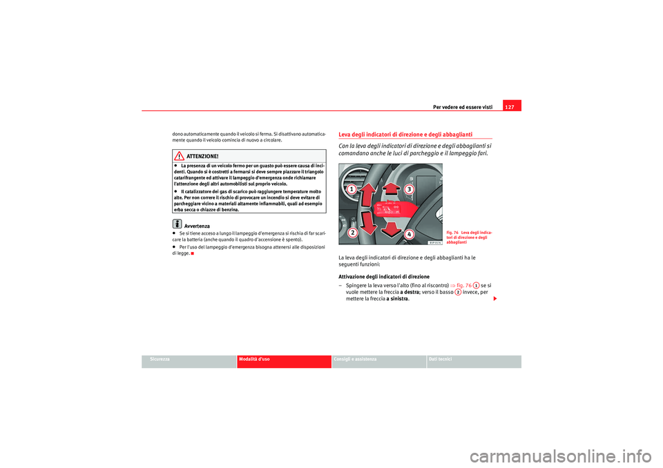 Seat Altea Freetrack 2011  Manuale del proprietario (in Italian) Per vedere ed essere visti127
Sicurezza
Modalità duso
Consigli e assistenza
Dati tecnici
dono automaticamente quando il veicolo si ferma. Si disattivano automatica-
mente quando il veicolo comincia 