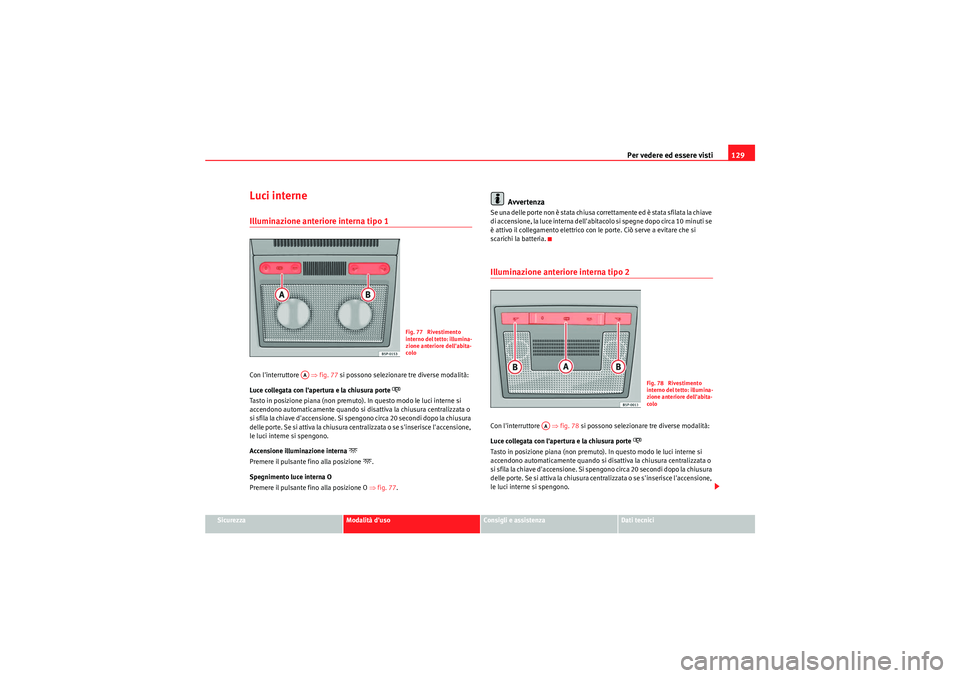 Seat Altea Freetrack 2011  Manuale del proprietario (in Italian) Per vedere ed essere visti129
Sicurezza
Modalità duso
Consigli e assistenza
Dati tecnici
Luci interneIlluminazione anteriore interna tipo 1Con linterruttore   ⇒fig. 77  si possono selezionare tre