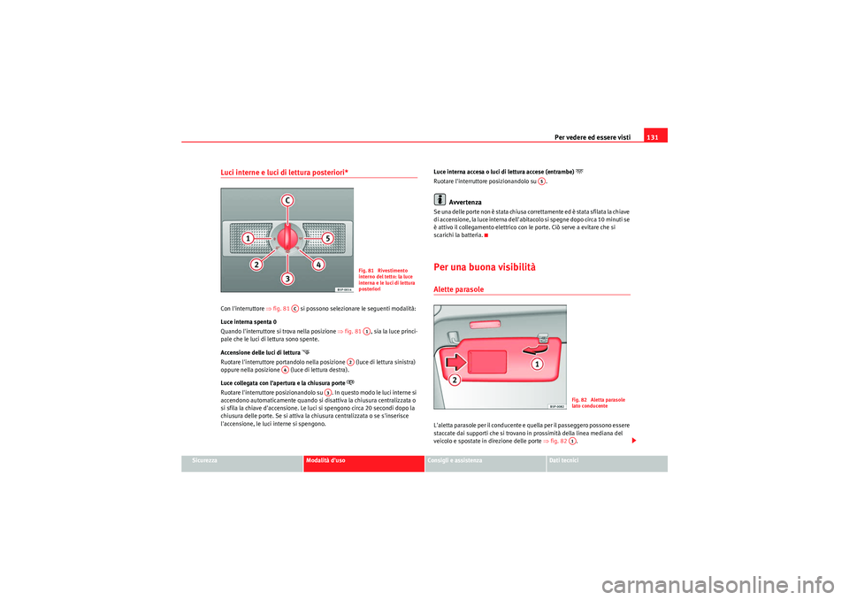 Seat Altea Freetrack 2011  Manuale del proprietario (in Italian) Per vedere ed essere visti131
Sicurezza
Modalità duso
Consigli e assistenza
Dati tecnici
Luci interne e luci di lettura posteriori*Con linterruttore ⇒fig. 81   si possono selezionare le seguenti 