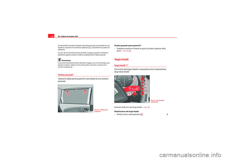 Seat Altea Freetrack 2011  Manuale del proprietario (in Italian) Per vedere ed essere visti
132Gli specchietti di cortesia integrati nelle alette parasole sono protetti da una 
copertura. Quando si fa scorrere la copertura  , si accende la luce posta sul 
sottociel