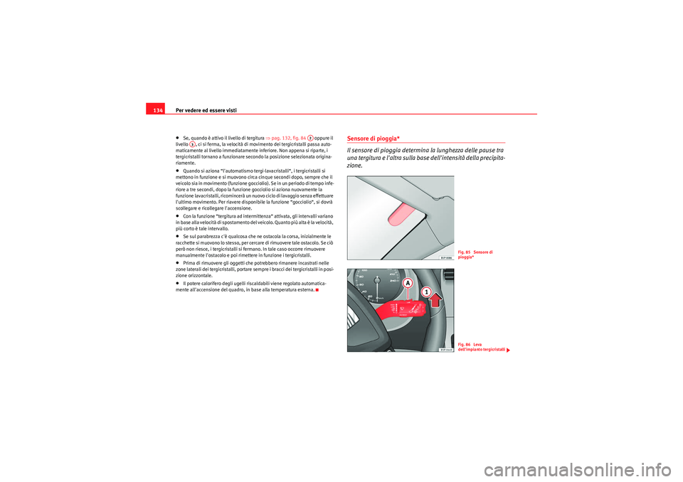 Seat Altea Freetrack 2011  Manuale del proprietario (in Italian) Per vedere ed essere visti
134•Se, quando è attivo il livello di tergitura  ⇒pag. 132, fig. 84   oppure il 
livello  , ci si ferma, la velocità di movimento dei tergicristalli passa auto-
matica