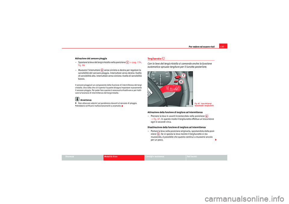 Seat Altea Freetrack 2011  Manuale del proprietario (in Italian) Per vedere ed essere visti135
Sicurezza
Modalità duso
Consigli e assistenza
Dati tecnici
Attivazione del sensore pioggia
– Spostare la leva del tergicristallo nella posizione    ⇒pag. 134, 
fig.