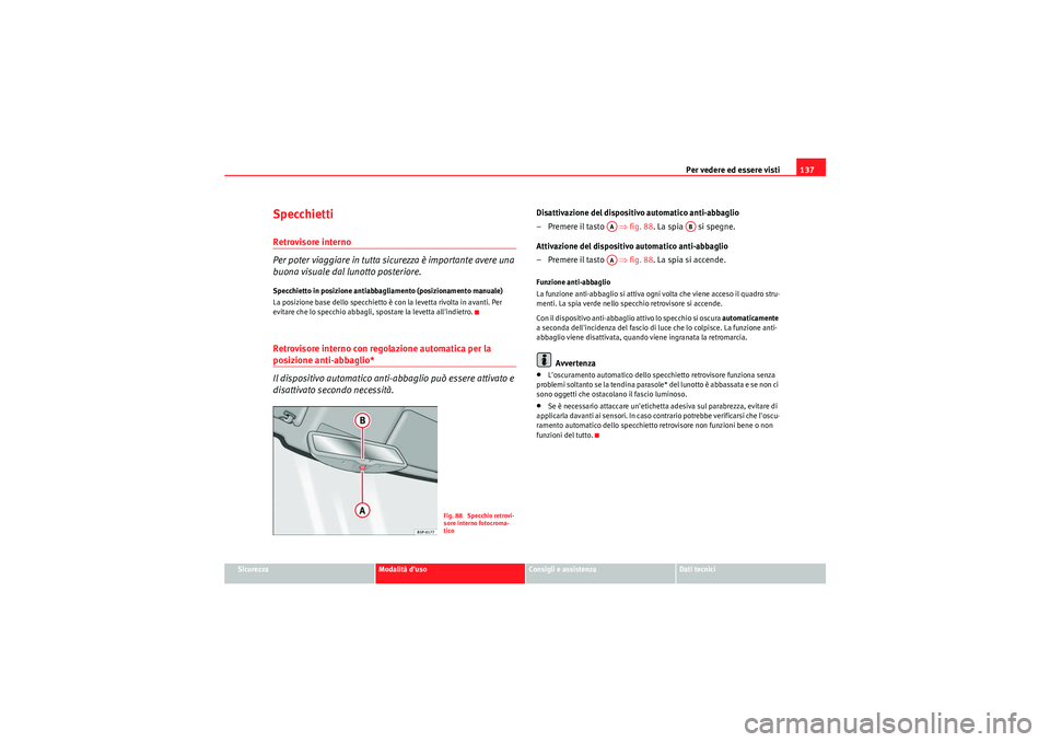 Seat Altea Freetrack 2011  Manuale del proprietario (in Italian) Per vedere ed essere visti137
Sicurezza
Modalità duso
Consigli e assistenza
Dati tecnici
SpecchiettiRetrovisore interno
Per poter viaggiare in tutta sicurezza è importante avere una 
buona visuale 