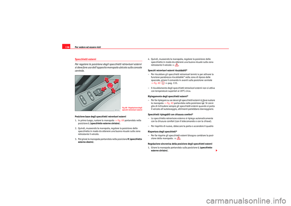 Seat Altea Freetrack 2011  Manuale del proprietario (in Italian) Per vedere ed essere visti
138Specchietti esterni
Per regolare la posizione degli specchietti retrovisori esterni 
si deve fare uso dellapposita manopola ubicata sulla console 
centrale.Posizione bas