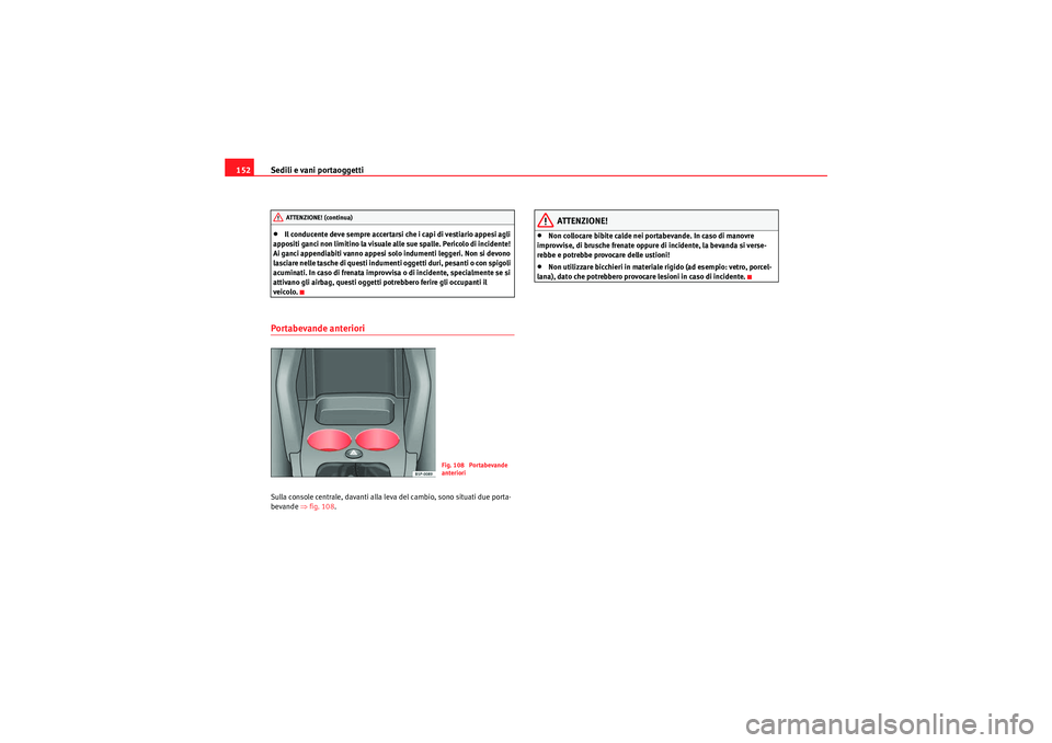 Seat Altea Freetrack 2011  Manuale del proprietario (in Italian) Sedili e vani portaoggetti
152•Il conducente deve sempre accertarsi che i capi di vestiario appesi agli 
appositi ganci non limitino la visuale alle sue spalle. Pericolo di incidente! 
Ai ganci appe