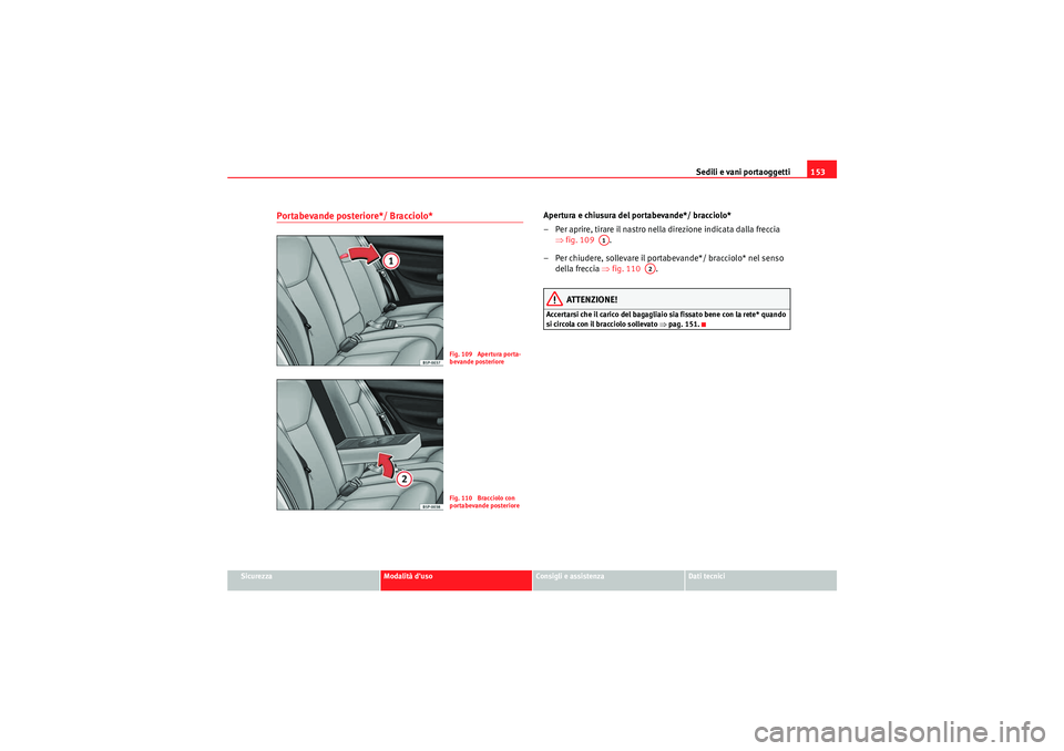 Seat Altea Freetrack 2011  Manuale del proprietario (in Italian) Sedili e vani portaoggetti153
Sicurezza
Modalità duso
Consigli e assistenza
Dati tecnici
Portabevande posteriore*/ Bracciolo*
Apertura e chiusura del portabevande*/ bracciolo*
– Per aprire, tirare