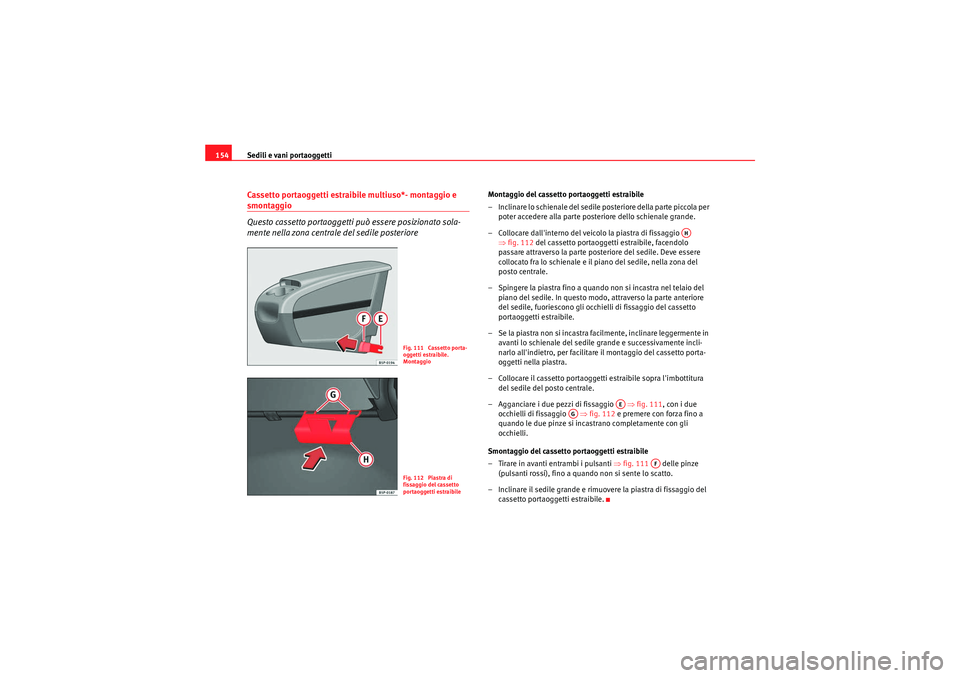 Seat Altea Freetrack 2011  Manuale del proprietario (in Italian) Sedili e vani portaoggetti
154Cassetto portaoggetti estraibile multiuso*- montaggio e smontaggio
Questo cassetto portaoggetti può essere posizionato sola-
mente nella zona centrale del sedile posteri