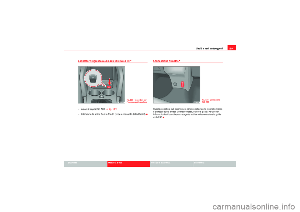 Seat Altea Freetrack 2011  Manuale del proprietario (in Italian) Sedili e vani portaoggetti159
Sicurezza
Modalità duso
Consigli e assistenza
Dati tecnici
Connettore ingresso Audio ausiliare (AUX-IN)*– Alzare il coperchio AUX ⇒fig. 119 .
– Introdurre la spin