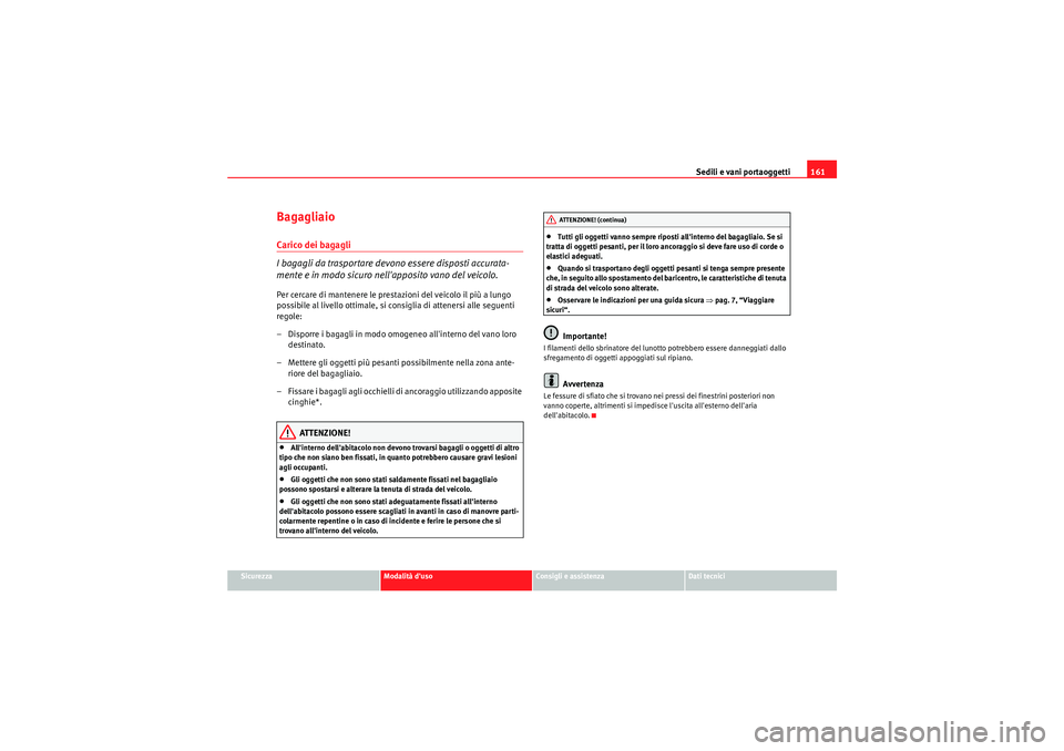 Seat Altea Freetrack 2011  Manuale del proprietario (in Italian) Sedili e vani portaoggetti161
Sicurezza
Modalità duso
Consigli e assistenza
Dati tecnici
BagagliaioCarico dei bagagli
I bagagli da trasportare devono essere disposti accurata-
mente e in modo sicuro