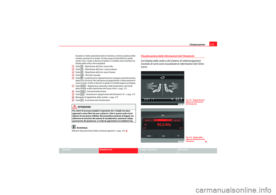 Seat Altea Freetrack 2011  Manuale del proprietario (in Italian) Climatizzazione171
Sicurezza
Modalità duso
Consigli e assistenza
Dati tecnici
tizzatore si mette automaticamente in funzione, mentre la potenza della 
ventola aumenta di un livello. Ciò allo scopo 