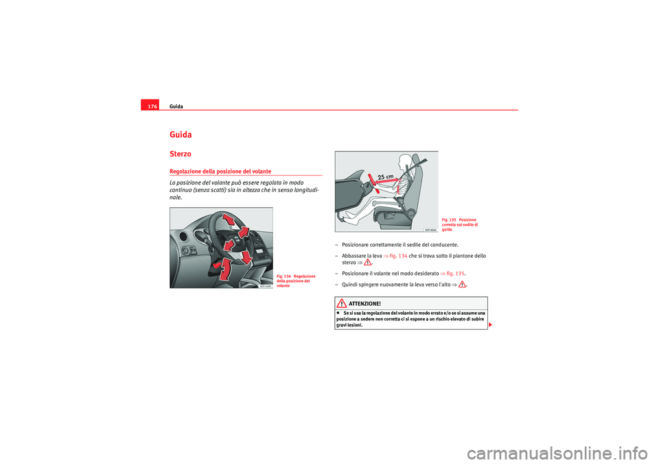 Seat Altea Freetrack 2011  Manuale del proprietario (in Italian) Guida
176GuidaSterzoRegolazione della posizione del volante 
La posizione del volante può essere regolata in modo 
continuo (senza scatti) sia in altezza che in senso longitudi-
nale.
– Posizionare