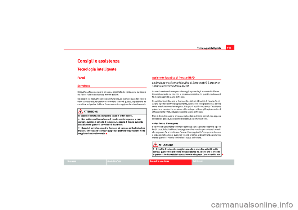 Seat Altea Freetrack 2011  Manuale del proprietario (in Italian) Tecnologia intelligente197
Sicurezza
Modalità duso
Consigli e assistenza
Dati tecnici
Consigli e assistenzaTecnologia intelligenteFreniServofrenoIl servofreno fa aumentare la pressione esercitata da