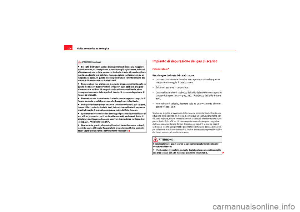 Seat Altea Freetrack 2011  Manuale del proprietario (in Italian) Guida economica ed ecologica
206•Sui tratti di strada in salita o discesa i freni subiscono una maggiore 
sollecitazione e, di conseguenza, si riscaldano più rapidamente. Prima di 
affrontare un tr