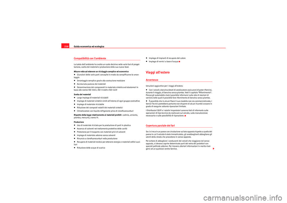 Seat Altea Freetrack 2011  Manuale del proprietario (in Italian) Guida economica ed ecologica
210Compatibilità con lambienteLa tutela dellambiente ha svolto un ruolo decisivo nelle varie fasi di proget-
tazione, scelta dei materiali e produzione della sua nuova 