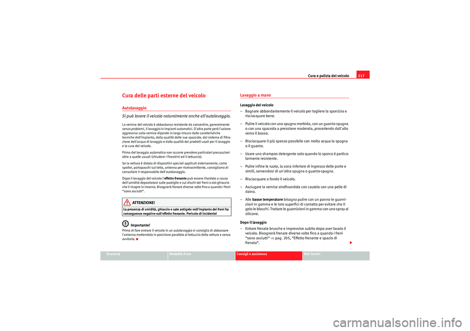 Seat Altea Freetrack 2011  Manuale del proprietario (in Italian) Cura e pulizia del veicolo217
Sicurezza
Modalità duso
Consigli e assistenza
Dati tecnici
Cura delle parti esterne del veicoloAutolavaggio
Si può lavare il veicolo naturalmente anche allautolavaggi