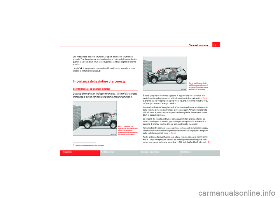Seat Altea Freetrack 2011 Manuale del proprietario (in Italian) Cinture di sicurezza21
Sicurezza
Modalità duso
Consigli e assistenza
Dati tecnici
Una volta acceso il quadro strumenti, la spia
del quadro strumenti si
accende
1) se il conducente non ha alla Seat Altea Freetrack 2011 Manuale del proprietario (in Italian) Cinture di sicurezza21
Sicurezza
Modalità duso
Consigli e assistenza
Dati tecnici
Una volta acceso il quadro strumenti, la spia
del quadro strumenti si
accende
1) se il conducente non ha alla