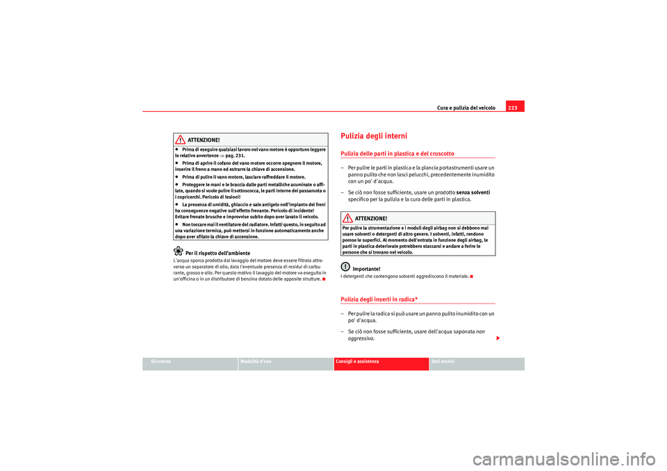 Seat Altea Freetrack 2011 Manuale del proprietario (in Italian) Cura e pulizia del veicolo223
Sicurezza
Modalità duso
Consigli e assistenza
Dati tecnici
ATTENZIONE!
•Prima di eseguire qualsiasi lavoro nel vano motore è opportuno leggere
le relative avvertenz Seat Altea Freetrack 2011 Manuale del proprietario (in Italian) Cura e pulizia del veicolo223
Sicurezza
Modalità duso
Consigli e assistenza
Dati tecnici
ATTENZIONE!
•Prima di eseguire qualsiasi lavoro nel vano motore è opportuno leggere
le relative avvertenz