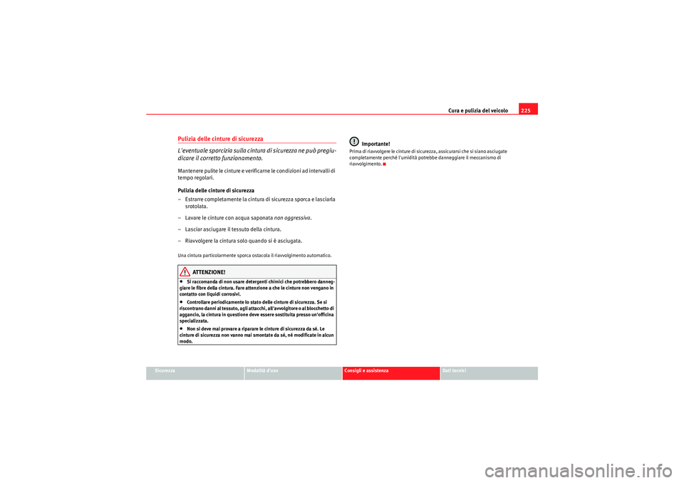 Seat Altea Freetrack 2011 Manuale del proprietario (in Italian) Cura e pulizia del veicolo225
Sicurezza
Modalità duso
Consigli e assistenza
Dati tecnici
Pulizia delle cinture di sicurezza
Leventuale sporcizia sulla cintura di sicurezza ne può pregiu-
dicare il Seat Altea Freetrack 2011 Manuale del proprietario (in Italian) Cura e pulizia del veicolo225
Sicurezza
Modalità duso
Consigli e assistenza
Dati tecnici
Pulizia delle cinture di sicurezza
Leventuale sporcizia sulla cintura di sicurezza ne può pregiu-
dicare il