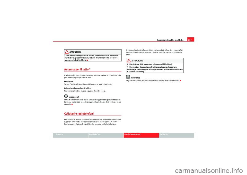 Seat Altea Freetrack 2011 Manuale del proprietario (in Italian) Accessori, ricambi e modifiche227
Sicurezza
Modalità duso
Consigli e assistenza
Dati tecnici
ATTENZIONE!
Lavori o modifiche apportate al veicolo, che non siano stati effettuati a
regola darte, pos Seat Altea Freetrack 2011 Manuale del proprietario (in Italian) Accessori, ricambi e modifiche227
Sicurezza
Modalità duso
Consigli e assistenza
Dati tecnici
ATTENZIONE!
Lavori o modifiche apportate al veicolo, che non siano stati effettuati a
regola darte, pos