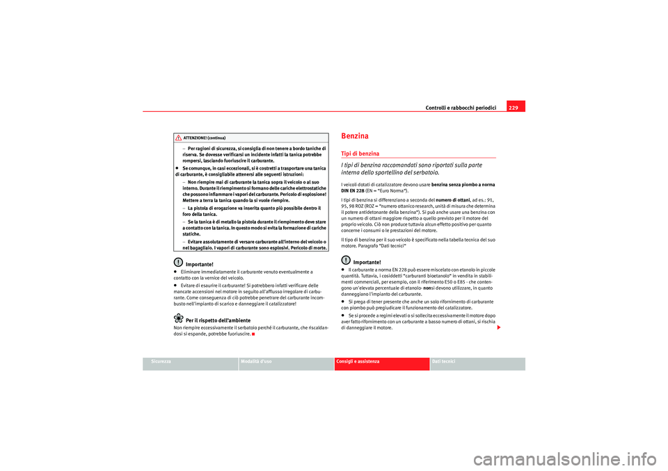 Seat Altea Freetrack 2011 Manuale del proprietario (in Italian) Controlli e rabbocchi periodici229
Sicurezza
Modalità duso
Consigli e assistenza
Dati tecnici
−
Per ragioni di sicurezza, si consiglia di non tenere a bordo taniche di
riserva. Se dovesse verific Seat Altea Freetrack 2011 Manuale del proprietario (in Italian) Controlli e rabbocchi periodici229
Sicurezza
Modalità duso
Consigli e assistenza
Dati tecnici
−
Per ragioni di sicurezza, si consiglia di non tenere a bordo taniche di
riserva. Se dovesse verific