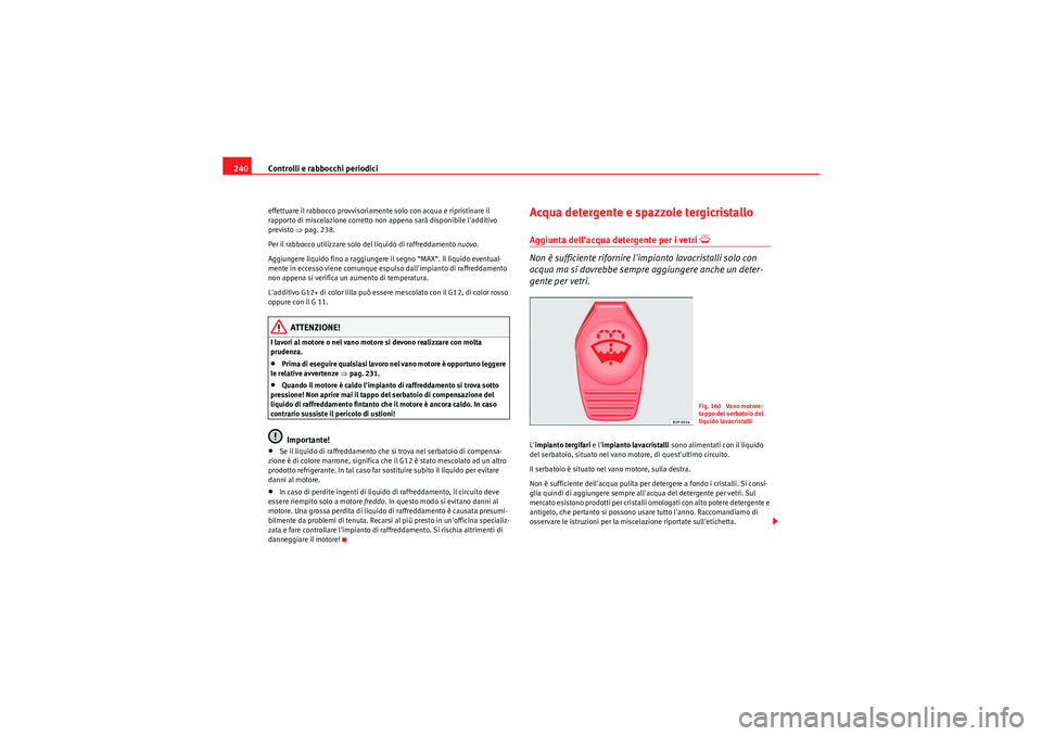 Seat Altea Freetrack 2011 Manuale del proprietario (in Italian) Controlli e rabbocchi periodici
240effettuare il rabbocco provvisoriamente solo con acqua e ripristinare il
rapporto di miscelazione corretto non appena sarà disponibile ladditivo
previsto ⇒pag Seat Altea Freetrack 2011 Manuale del proprietario (in Italian) Controlli e rabbocchi periodici
240effettuare il rabbocco provvisoriamente solo con acqua e ripristinare il
rapporto di miscelazione corretto non appena sarà disponibile ladditivo
previsto ⇒pag