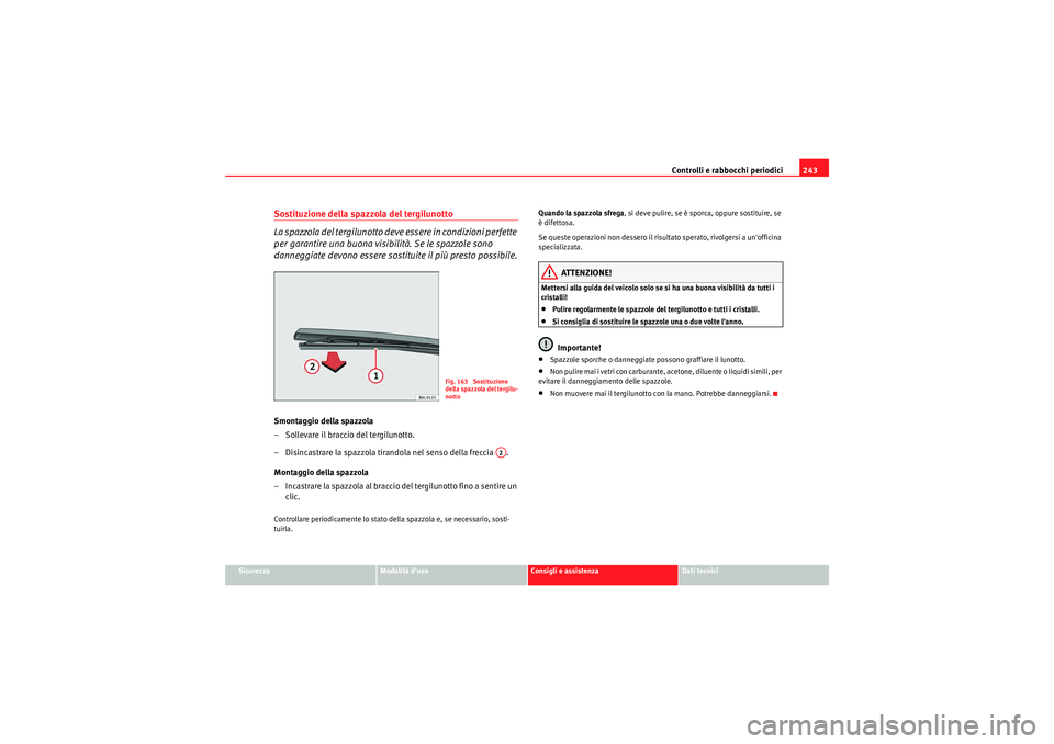Seat Altea Freetrack 2011 Manuale del proprietario (in Italian) Controlli e rabbocchi periodici243
Sicurezza
Modalità duso
Consigli e assistenza
Dati tecnici
Sostituzione della spazzola del tergilunotto
La spazzola del tergilunotto deve essere in condizioni perf Seat Altea Freetrack 2011 Manuale del proprietario (in Italian) Controlli e rabbocchi periodici243
Sicurezza
Modalità duso
Consigli e assistenza
Dati tecnici
Sostituzione della spazzola del tergilunotto
La spazzola del tergilunotto deve essere in condizioni perf