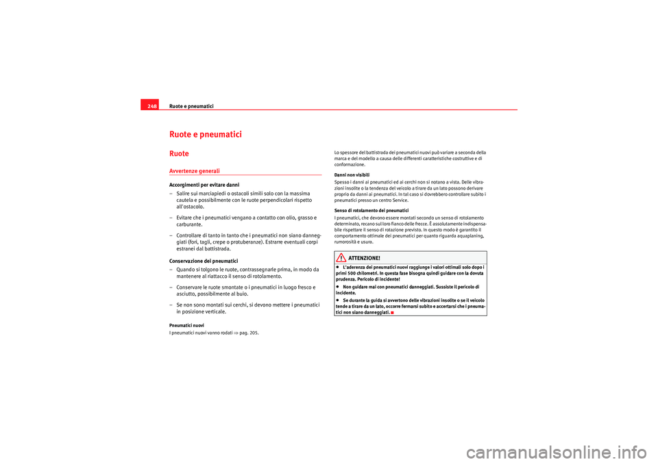 Seat Altea Freetrack 2011 Manuale del proprietario (in Italian) Ruote e pneumatici
248Ruote e pneumaticiRuoteAvvertenze generaliAccorgimenti per evitare danni
– Salire sui marciapiedi o ostacoli simili solo con la massima
cautela e possibilmente con le ruote p Seat Altea Freetrack 2011 Manuale del proprietario (in Italian) Ruote e pneumatici
248Ruote e pneumaticiRuoteAvvertenze generaliAccorgimenti per evitare danni
– Salire sui marciapiedi o ostacoli simili solo con la massima
cautela e possibilmente con le ruote p