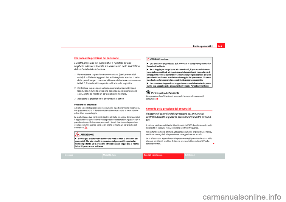 Seat Altea Freetrack 2011 Manuale del proprietario (in Italian) Ruote e pneumatici249
Sicurezza
Modalità duso
Consigli e assistenza
Dati tecnici
Controllo della pressione dei pneumatici
Lesatta pressione dei pneumatici è riportata su una
targhetta adesiva at Seat Altea Freetrack 2011 Manuale del proprietario (in Italian) Ruote e pneumatici249
Sicurezza
Modalità duso
Consigli e assistenza
Dati tecnici
Controllo della pressione dei pneumatici
Lesatta pressione dei pneumatici è riportata su una
targhetta adesiva at