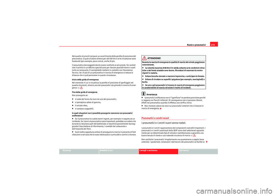 Seat Altea Freetrack 2011 Manuale del proprietario (in Italian) Ruote e pneumatici253
Sicurezza
Modalità duso
Consigli e assistenza
Dati tecnici
Nel quadro strumenti compare un avvertimento della perdita di pressione del
pneumatico. Si può circolare almeno per Seat Altea Freetrack 2011 Manuale del proprietario (in Italian) Ruote e pneumatici253
Sicurezza
Modalità duso
Consigli e assistenza
Dati tecnici
Nel quadro strumenti compare un avvertimento della perdita di pressione del
pneumatico. Si può circolare almeno per