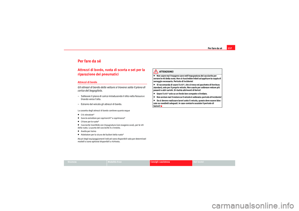 Seat Altea Freetrack 2011 Manuale del proprietario (in Italian) Per fare da sé257
Sicurezza
Modalità duso
Consigli e assistenza
Dati tecnici
Per fare da séAttrezzi di bordo, ruota di scorta e set per la
riparazione dei pneumaticiAttrezzi di bordo
Gli attrezzi Seat Altea Freetrack 2011 Manuale del proprietario (in Italian) Per fare da sé257
Sicurezza
Modalità duso
Consigli e assistenza
Dati tecnici
Per fare da séAttrezzi di bordo, ruota di scorta e set per la
riparazione dei pneumaticiAttrezzi di bordo
Gli attrezzi