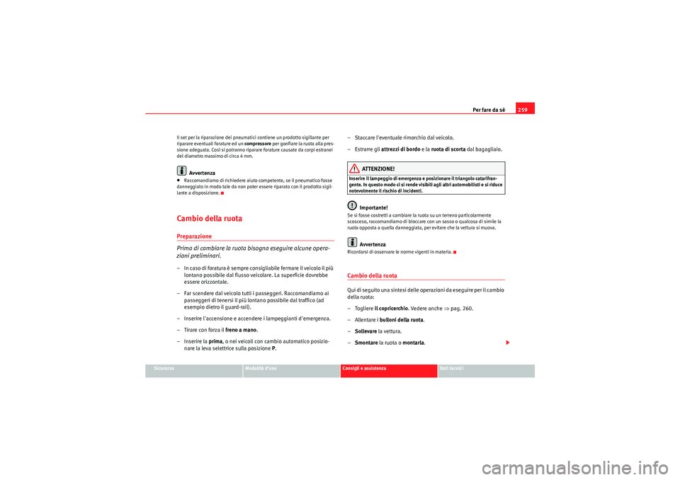 Seat Altea Freetrack 2011 Manuale del proprietario (in Italian) Per fare da sé259
Sicurezza
Modalità duso
Consigli e assistenza
Dati tecnici
Il set per la riparazione dei pneumatici contiene un prodotto sigillante per
riparare eventuali forature ed un
compres Seat Altea Freetrack 2011 Manuale del proprietario (in Italian) Per fare da sé259
Sicurezza
Modalità duso
Consigli e assistenza
Dati tecnici
Il set per la riparazione dei pneumatici contiene un prodotto sigillante per
riparare eventuali forature ed un
compres