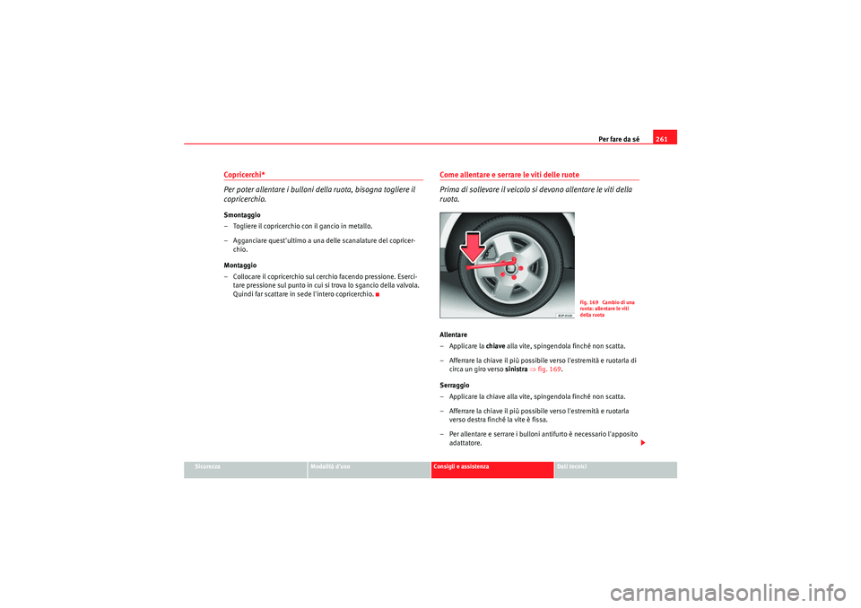 Seat Altea Freetrack 2011 Manuale del proprietario (in Italian) Per fare da sé261
Sicurezza
Modalità duso
Consigli e assistenza
Dati tecnici
Copricerchi*
Per poter allentare i bulloni della ruota, bisogna togliere il
copricerchio.Smontaggio
– Togliere il cop Seat Altea Freetrack 2011 Manuale del proprietario (in Italian) Per fare da sé261
Sicurezza
Modalità duso
Consigli e assistenza
Dati tecnici
Copricerchi*
Per poter allentare i bulloni della ruota, bisogna togliere il
copricerchio.Smontaggio
– Togliere il cop