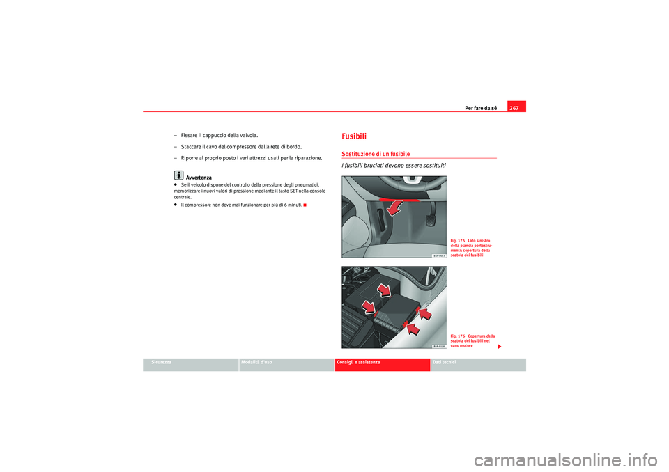 Seat Altea Freetrack 2011 Manuale del proprietario (in Italian) Per fare da sé267
Sicurezza
Modalità duso
Consigli e assistenza
Dati tecnici
– Fissare il cappuccio della valvola.
– Staccare il cavo del compressore dalla rete di bordo.
– Riporre al proprio Seat Altea Freetrack 2011 Manuale del proprietario (in Italian) Per fare da sé267
Sicurezza
Modalità duso
Consigli e assistenza
Dati tecnici
– Fissare il cappuccio della valvola.
– Staccare il cavo del compressore dalla rete di bordo.
– Riporre al proprio