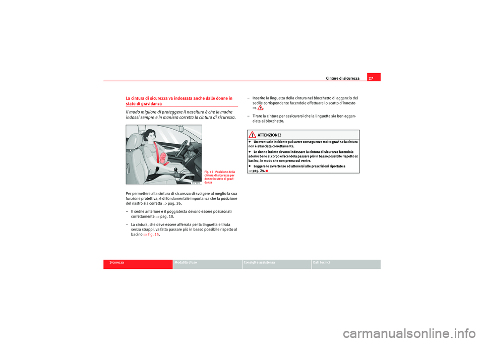Seat Altea Freetrack 2011 Manuale del proprietario (in Italian) Cinture di sicurezza27
Sicurezza
Modalità duso
Consigli e assistenza
Dati tecnici
La cintura di sicurezza va indossata anche dalle donne in stato di gravidanza
Il modo migliore di proteggere il nasc Seat Altea Freetrack 2011 Manuale del proprietario (in Italian) Cinture di sicurezza27
Sicurezza
Modalità duso
Consigli e assistenza
Dati tecnici
La cintura di sicurezza va indossata anche dalle donne in stato di gravidanza
Il modo migliore di proteggere il nasc